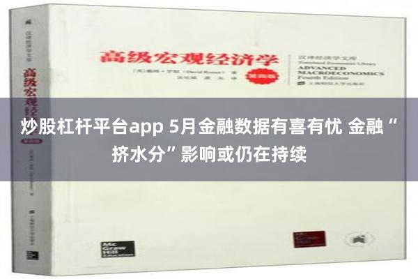 炒股杠杆平台app 5月金融数据有喜有忧 金融“挤水分”影响或仍在持续