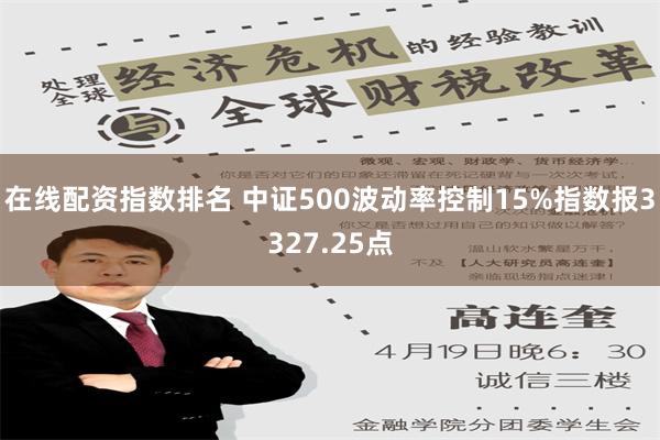 在线配资指数排名 中证500波动率控制15%指数报3327.25点