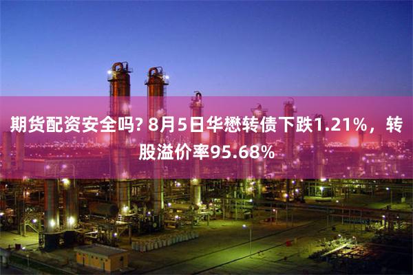 期货配资安全吗? 8月5日华懋转债下跌1.21%，转股溢价率95.68%