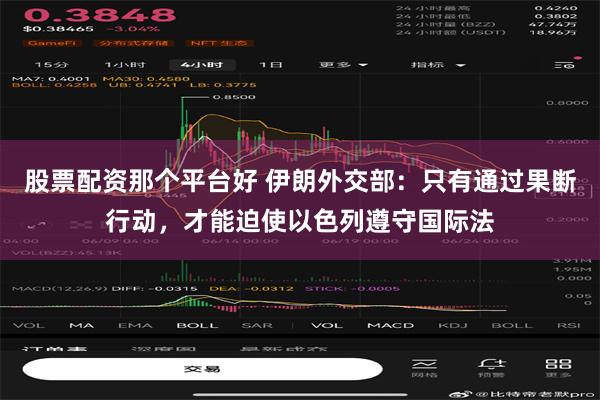 股票配资那个平台好 伊朗外交部：只有通过果断行动，才能迫使以色列遵守国际法