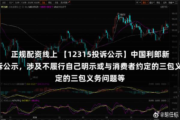 正规配资线上 【12315投诉公示】中国利郎新增4件投诉公示，涉及不履行自己明示或与消费者约定的三包义务问题等