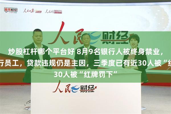 炒股杠杆哪个平台好 8月9名银行人被终身禁业，3人为大行员工，贷款违规仍是主因，三季度已有近30人被“红牌罚下”