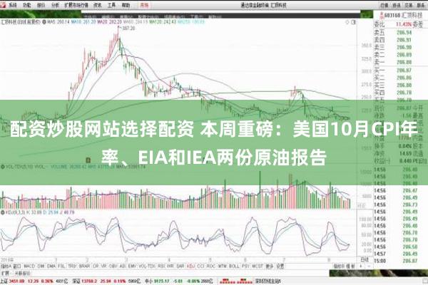 配资炒股网站选择配资 本周重磅：美国10月CPI年率、EIA和IEA两份原油报告