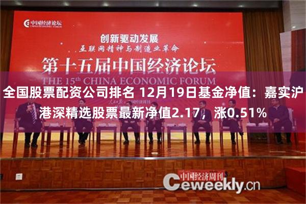 全国股票配资公司排名 12月19日基金净值：嘉实沪港深精选股票最新净值2.17，涨0.51%